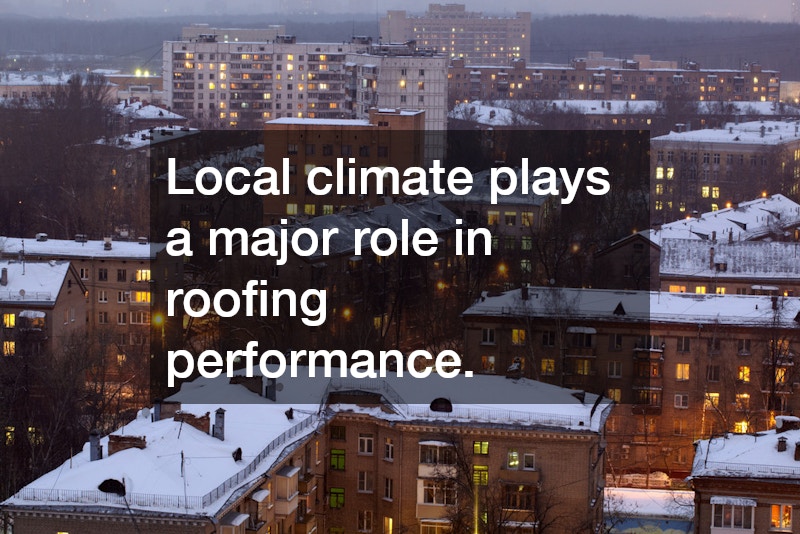 Local climate plays a major role in roofing performance.