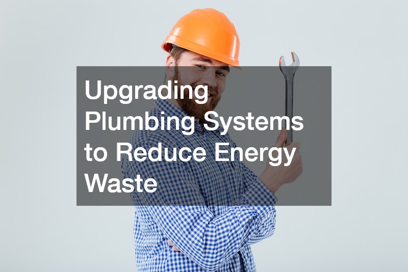 Upgrading Plumbing Systems to Reduce Energy Waste