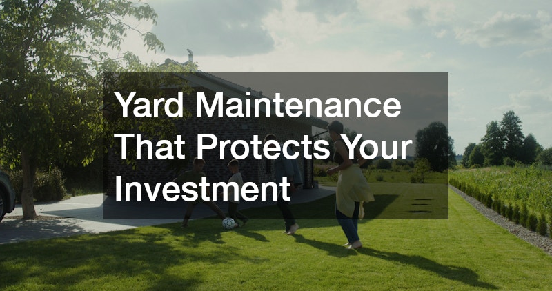Yard Maintenance That Protects Your Investment