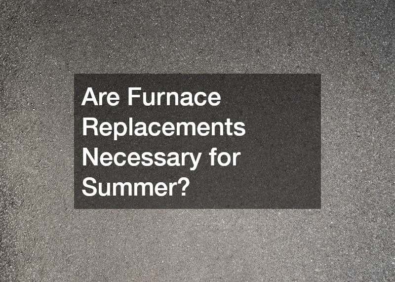 Are Furnace Replacements Necessary for Summer?