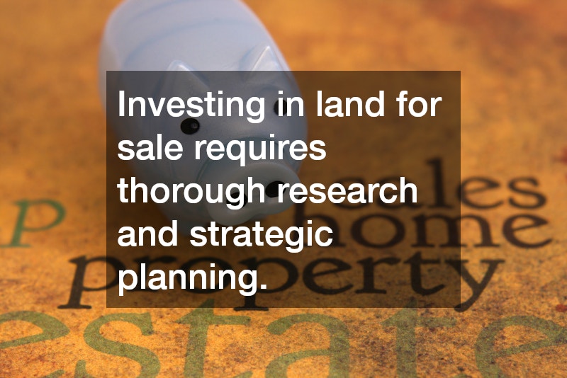 Investing in land for sale requires thorough research and strategic planning.
