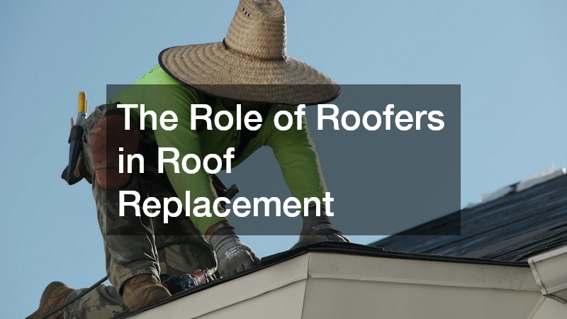 The Role of Roofers in Roof Replacement