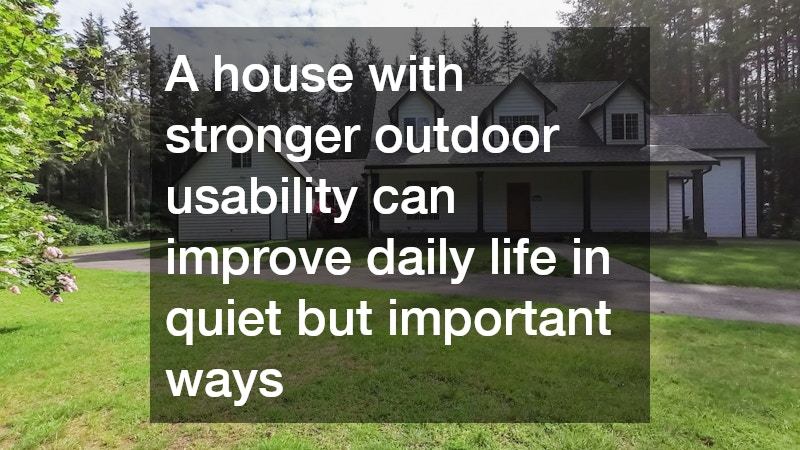 A house with stronger outdoor usability can improve daily life in quiet but important ways