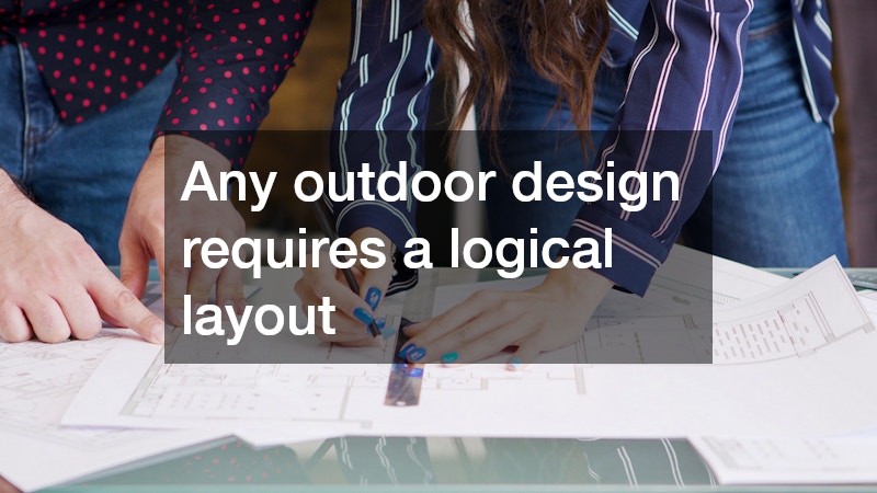 Any outdoor design requires a logical layout