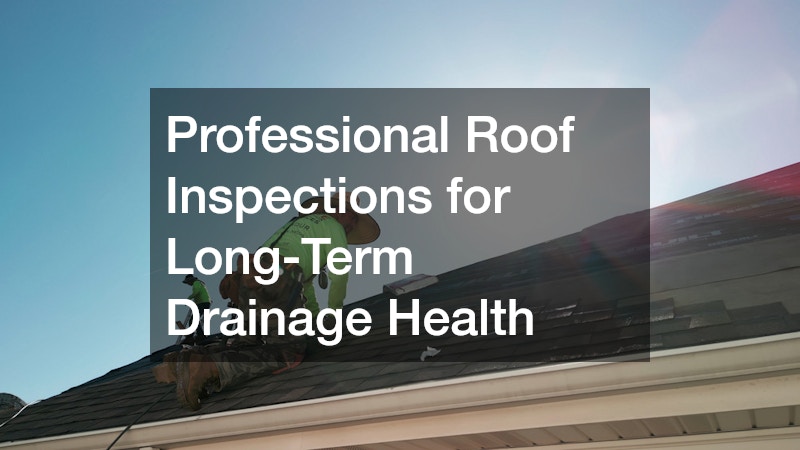 Professional Roof Inspections for Long-Term Drainage Health