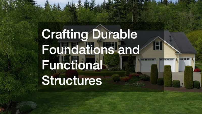 Crafting Durable Foundations and Functional Structures