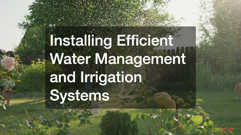 Installing Efficient Water Management and Irrigation Systems