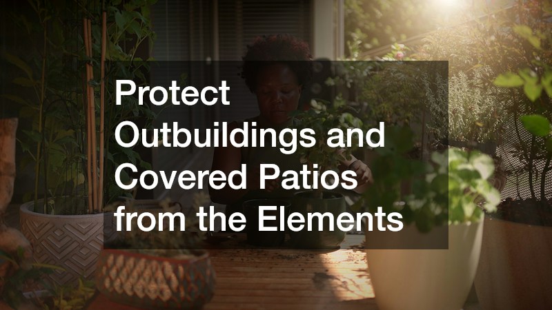 Protect Outbuildings and Covered Patios from the Elements