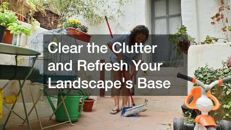 Clear the Clutter and Refresh Your Landscape