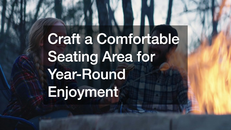 Craft a Comfortable Seating Area for Year-Round Enjoyment