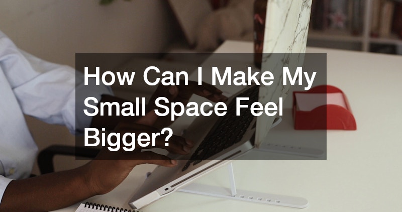How Can I Make My Small Space Feel Bigger?