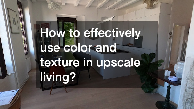How to effectively use color and texture in upscale living?