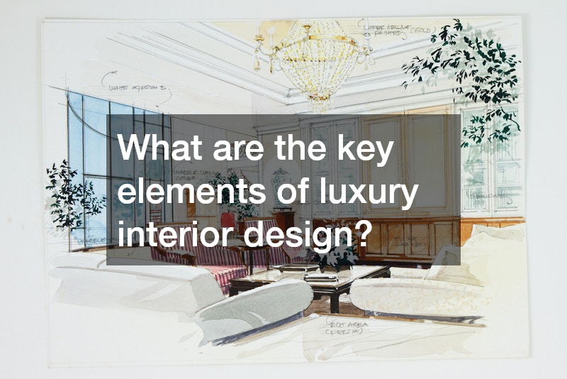 What are the key elements of luxury interior design?