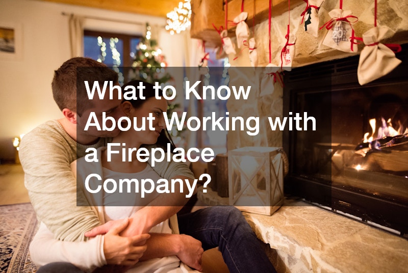 What to Know About Working with a Fireplace Company?