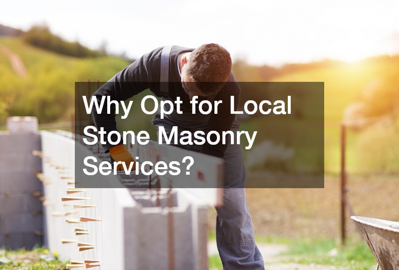 Why Opt for Local Stone Masonry Services?