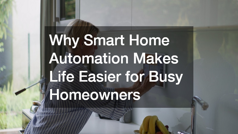 Why Smart Home Automation Makes Life Easier for Busy Homeowners