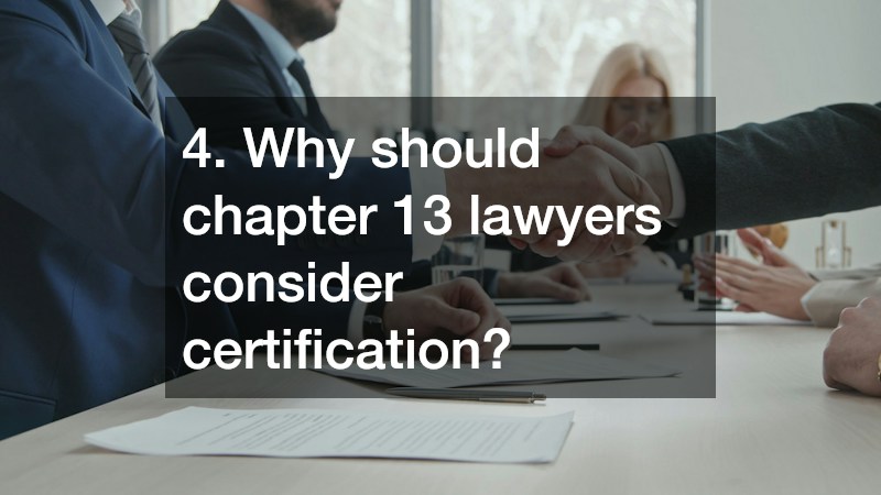 4. Why should chapter 13 lawyers consider certification?