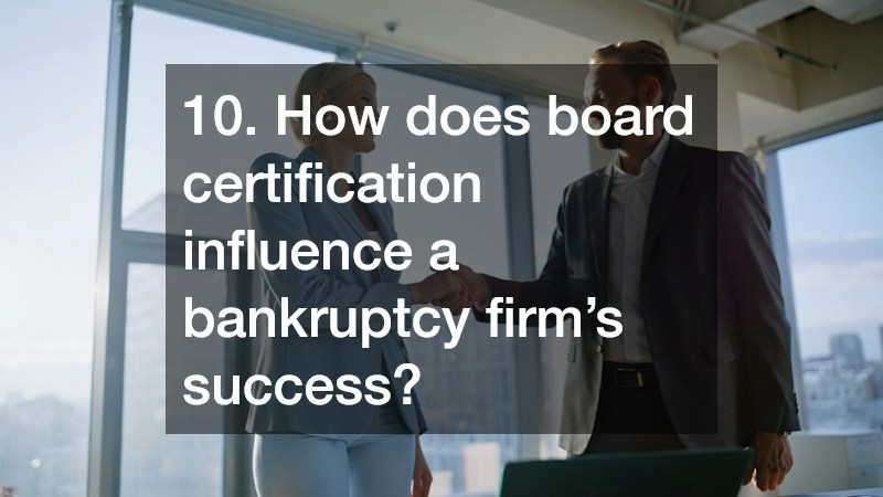 10. How does board certification influence a bankruptcy firm’s success?