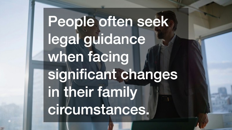 People often seek legal guidance when facing significant changes in their family circumstances.