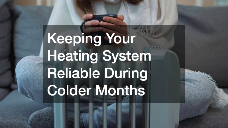 Keeping Your Heating System Reliable During Colder Months