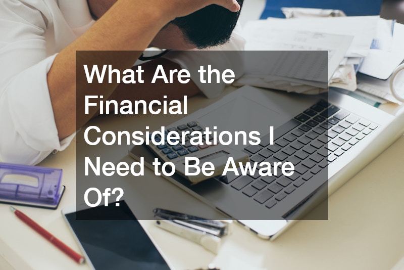 What Are the Financial Considerations I Need to Be Aware Of?