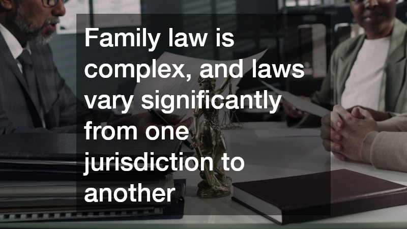 Family law is complex, and laws vary significantly from one jurisdiction to another