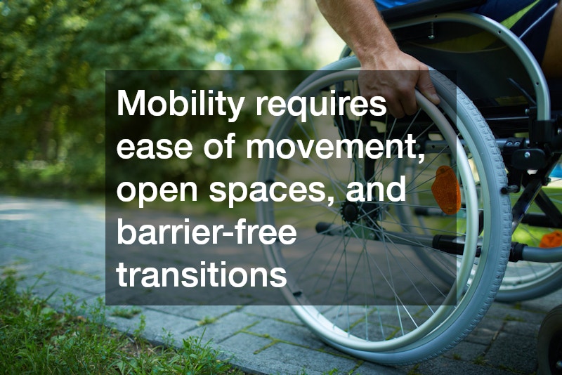 Mobility requires ease of movement, open spaces, and barrier-free transitions