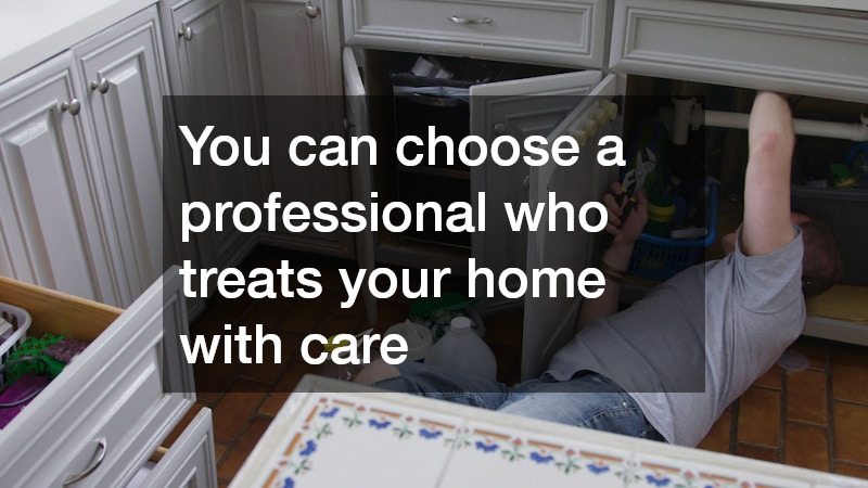 You can choose a professional who treats your home with care