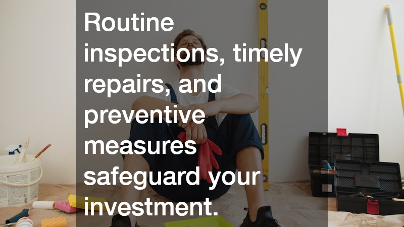 Routine inspections, timely repairs, and preventive measures safeguard your investment.