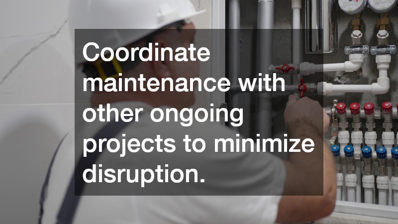 Coordinate maintenance with other ongoing projects to minimize disruption.