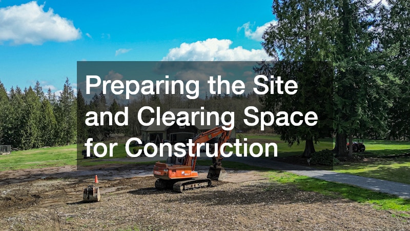 Preparing the Site and Clearing Space for Construction