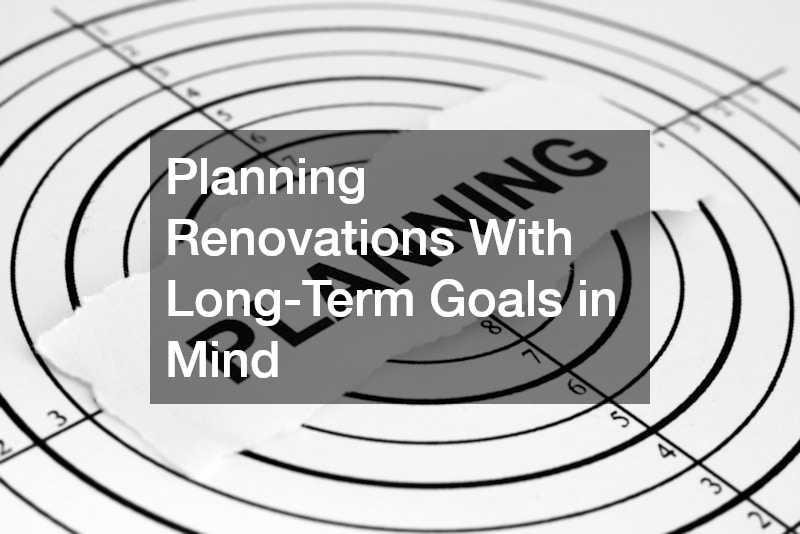 Planning Renovations With Long-Term Goals in Mind