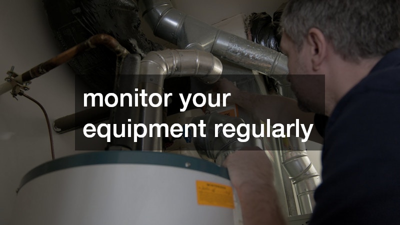 monitor your equipment regularly