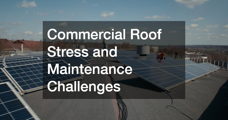 Commercial Roof Stress and Maintenance Challenges