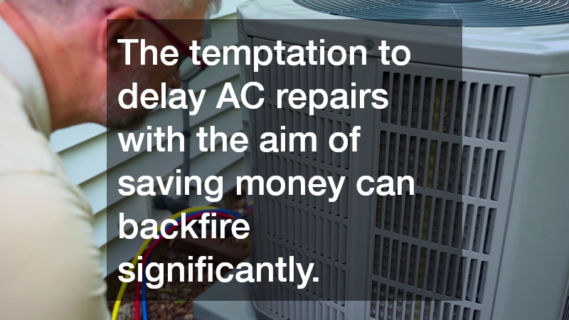 The temptation to delay AC repairs with the aim of saving money can backfire significantly.