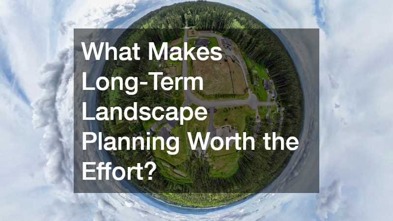 What Makes Long-Term Landscape Planning Worth the Effort?