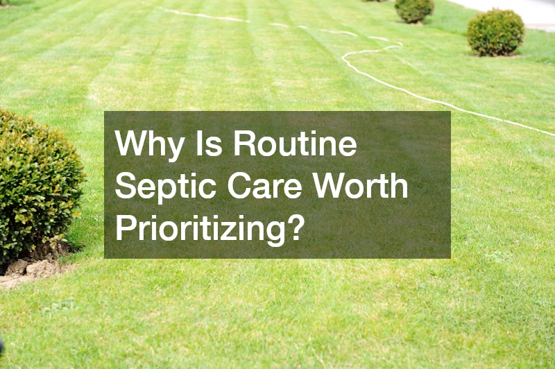 Why Is Routine Septic Care Worth Prioritizing?