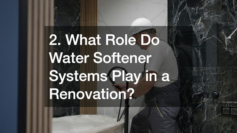 2. What Role Do Water Softener Systems Play in a Renovation?