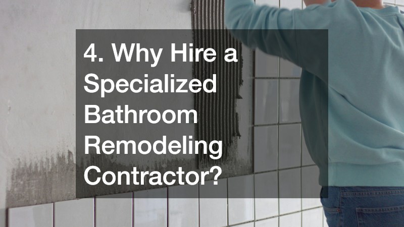 4. Why Hire a Specialized Bathroom Remodeling Contractor?