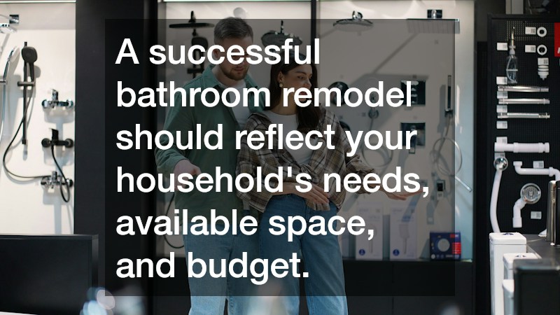 A successful bathroom remodel should reflect your household