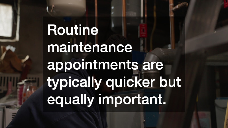 Routine maintenance appointments are typically quicker but equally important.