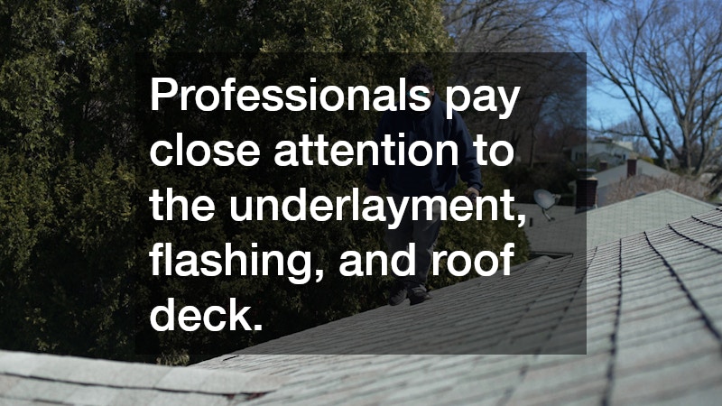 Professionals pay close attention to the underlayment, flashing, and roof deck.