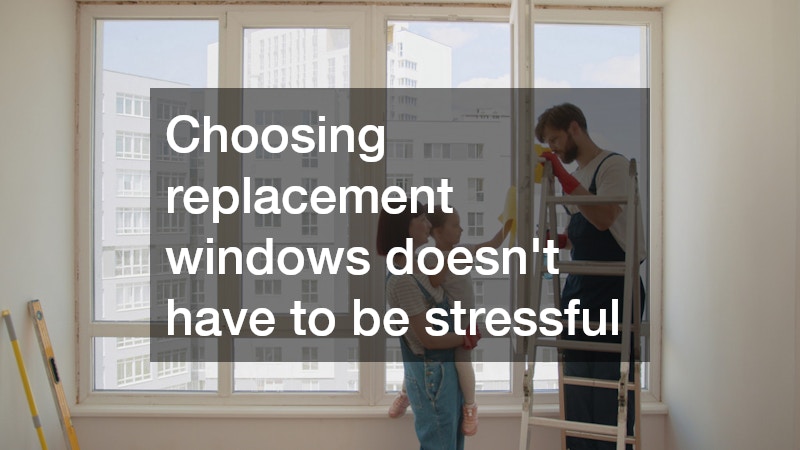 Choosing replacement windows doesn’t have to be stressful
