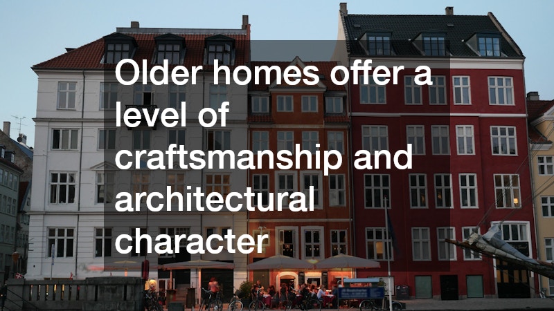Older homes offer a level of craftsmanship and architectural character