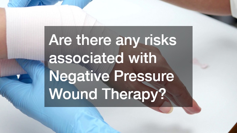 Are there any risks associated with Negative Pressure Wound Therapy?