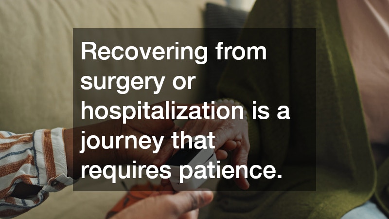 Recovering from surgery or hospitalization is a journey that requires patience.