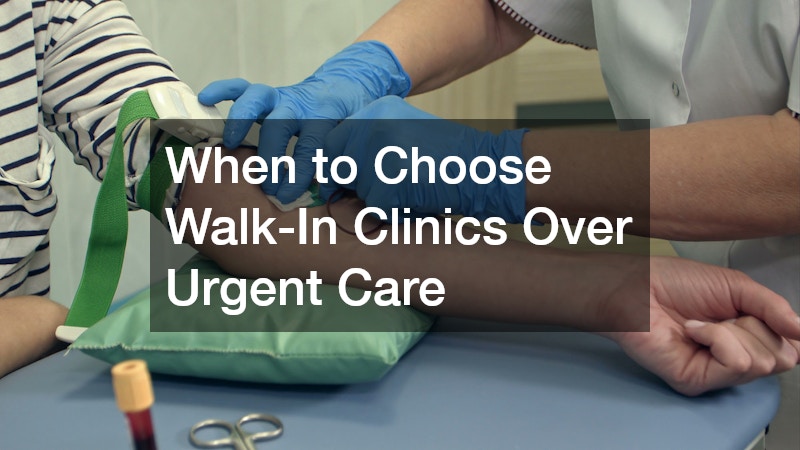 When to Choose Walk-In Clinics Over Urgent Care