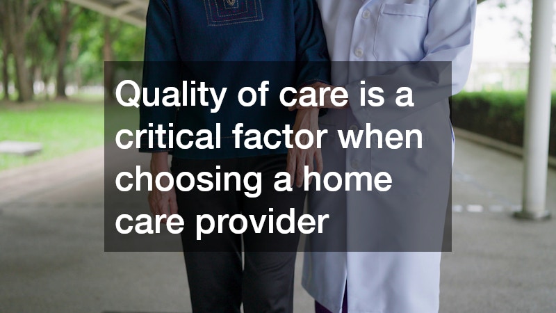 Quality of care is a critical factor when choosing a home care provider