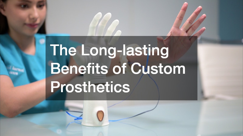 The Long-lasting Benefits of Custom Prosthetics