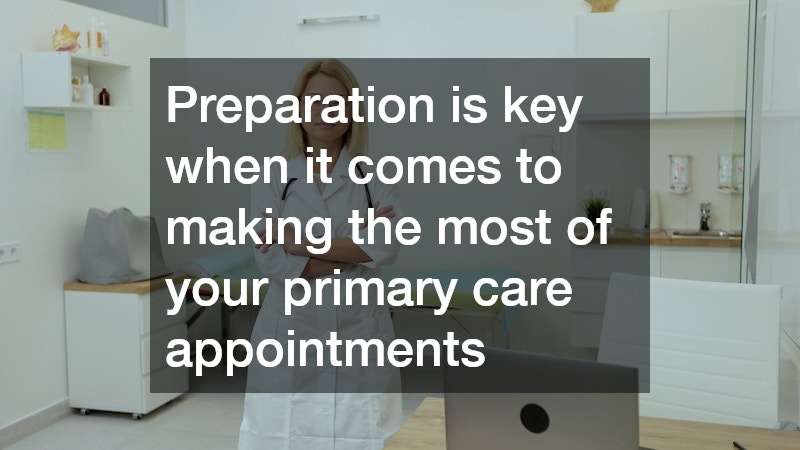 Preparation is key when it comes to making the most of your primary care appointments